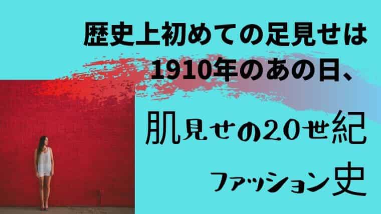 歴史上初めての足見せは1910年のあの日 肌見せの世紀ファッション史 日本で唯一 ファッション業界で 稼ぐため のファッション史専門学校